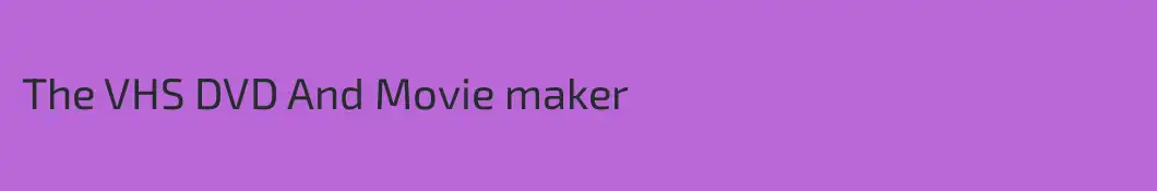 The VHS DVD And Movie maker
